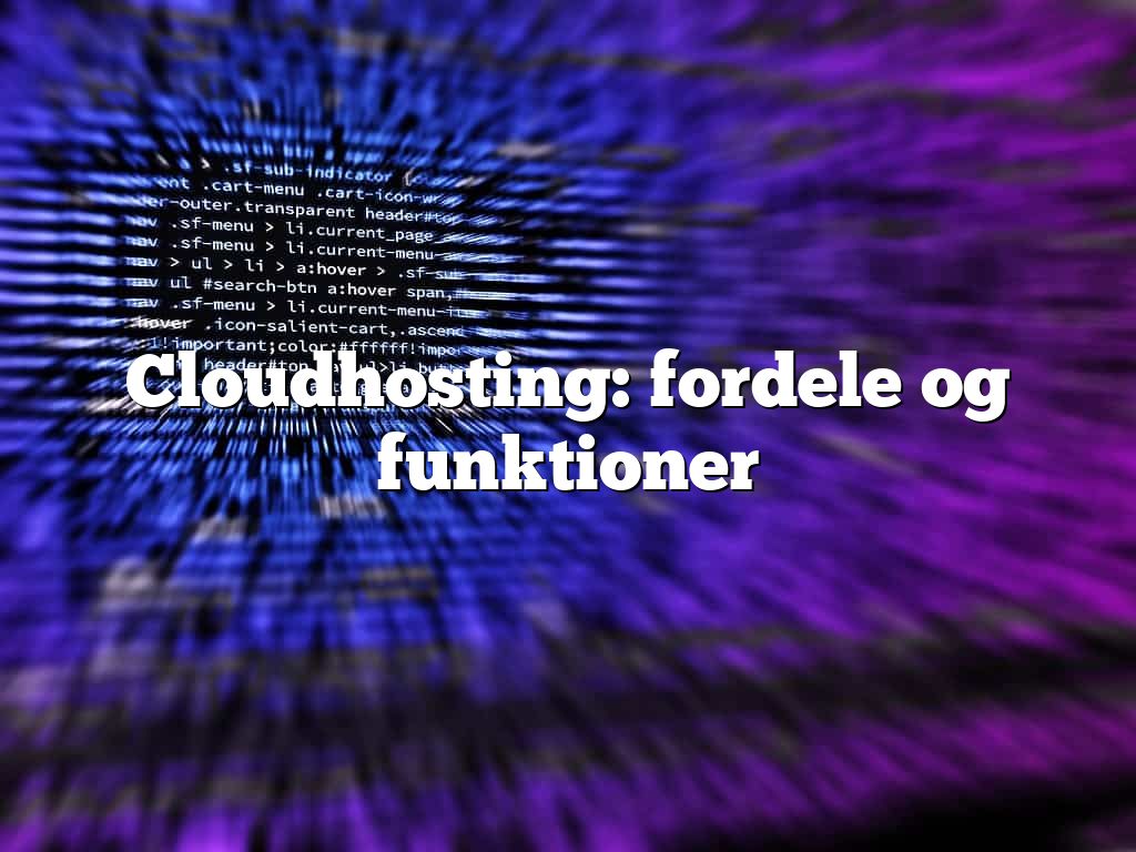 Cloudhosting: fordele og funktioner
