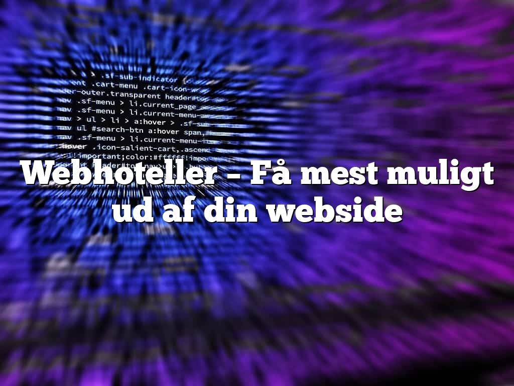 Webhoteller – Få mest muligt ud af din webside